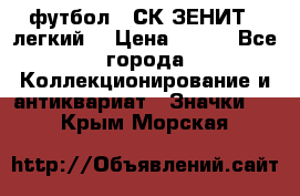 1.1) футбол : СК ЗЕНИТ  (легкий) › Цена ­ 349 - Все города Коллекционирование и антиквариат » Значки   . Крым,Морская